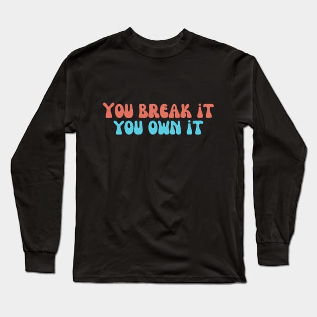 you break it you own it Long Sleeve T-Shirt by Diwa